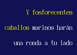 Y fosforecentes

caballos marinos haran

una ronda a tu lado