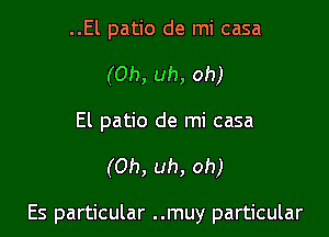 ..El patio de mi casa
(0h, uh, oh)
El patio de mi casa

(Oh, uh, oh)

Es particular ..muy particular