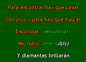 Para encontrar hay que cavar
Con pico y pala hay que buscar
Encontrar, (encontrar)

Mil rubl's, (mi! rubfs)

Y diamantes brillara'm