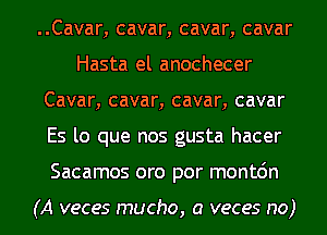..Cavar, cavar, cavar, cavar
Hasta el anochecer
Cavar, cavar, cavar, cavar
Es lo que nos gusta hacer
Sacamos oro por mont6n

(A veces mucho, 0 veces no )