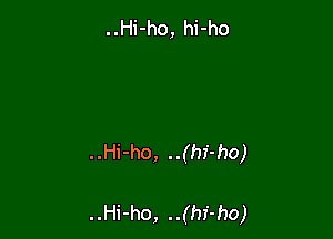 ..Hi-ho, hi-ho

..Hi-ho, ..(hf-ho)

..Hi-ho, ..(hi-ho)