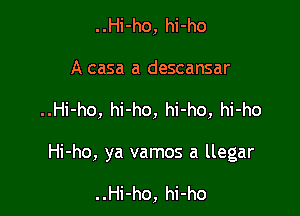 ..Hi-ho, hi-ho
A casa a descansar

..Hi-ho, hi-ho, hi-ho, hi-ho

Hi-ho, ya vamos a llegar

. .Hi-ho, hi-ho