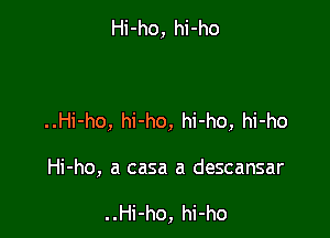 Hi-ho, hi-ho

..Hi-ho, hi-ho, hi-ho, hi-ho

Hi-ho, a casa a descansar

..Hi-ho, hi-ho