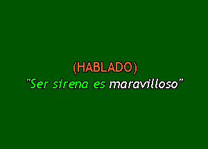 (HABLADO)

Ser sirena es maraw'uoso