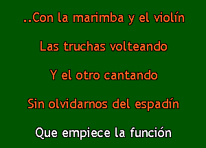 ..Con la man'mba y el violfn
Las truchas volteando
Y el otro cantando

Sin olvidarnos del espadfn

Que empiece la funcidn l