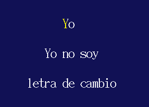 Yo

Yo no soy

letra de cambio