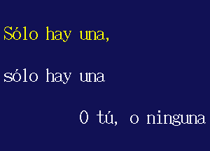 8610 hay una,

SOIO hay una

0 t0, 0 ninguna