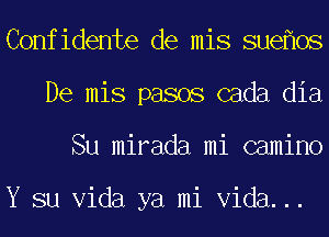 Confidente de mis sue 0s
De mis pasos cada dia
Su mirada mi camino

Y su Vida ya mi Vida...