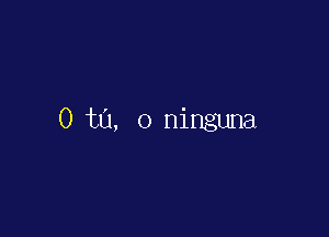 0 t0, 0 ninguna