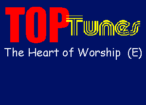 TTwmw

The Hear'T of Worship (E)