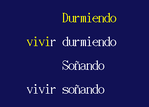 Durmiendo
vivir durmiendo

So ando

vivir so and0