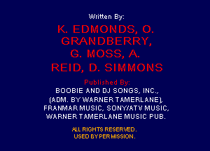 Written By

BOBBIE AND DJ SONGS, INC,
(ADM BY WARNERTAMERLANEL
FRANMARMUSIC, SONYIATU MUSIC,
WARNER TAMERLANE MUSIC PUBV

ALL RIGHTS RESERVED
USED BY PERIMWI
