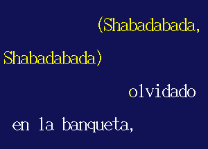 (Shabadabada,
Shabadabada)

olvidado

en la banqueta,