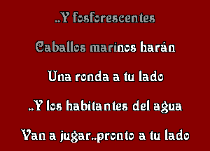 ..Y fosforescentes
Gaballos marinas harem
Una ronda a in lado
..Y los habilantes del agua

Van a iugar..pronto a in lado