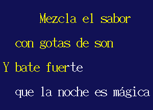 Mezcla el saber

con gotas de son

Y bate fuerte

que la noche es magica