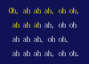 0h, ah ah ah, oh oh,
ahahahah, ohoh

ah ah ah, oh oh,
ah ah ah ah, oh oh.