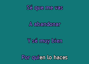 5( que me vas

A abandonar

Y Q muy bien

Por quien lo haces
