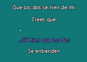 Que los dos se n'en de ml'

Crees que

..St3. bien que los dos

Se entienden