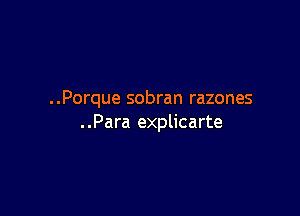 ..Porque sobran razones

..Para explicarte