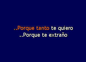 ..Porque tanto te quiero

. .Porque te extrario