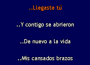 . .Llegaste tlj

..Y contigo se abrieron

..De nuevo a la Vida

. .Mis cansados brazos