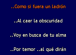 ..Como si fuera un ladrdn
..Al caer la obscuridad

..Voy en busca de tu alma

..Por temor ..al qucS. dirzin l