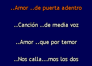 ..Amor ..de puerta adentro
..Canci6n ..de media voz

..Amor ..que por temor

..Nos calla...mos los dos l