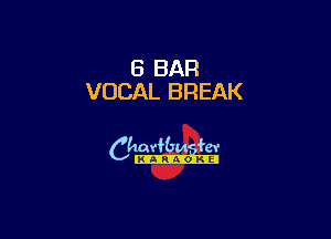 5 BAR
VOCAL BREAK

6th