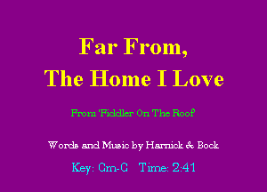 Far From,
The Home I Love

me Fiddler 0n Thc Roof

Woxda and Music by Hm Bock

Key Cm-C Tune 241 l