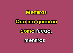 Menh'ros

Que me queman

como fuego,

men1iras