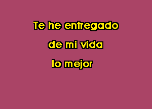 Te he enhegodo

de mi Vida

lo mejor