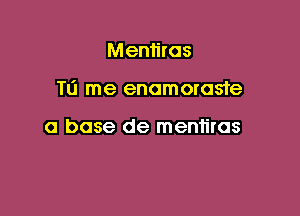 Mentiras

TO me enamoroste

a base de meniiras