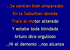 ..Se sentfan bien amparados
En la Suburban dorada

Trafa el motor alterado

Y estaba toda blindada
Arturo dice orgulloso

..Ni el demonio ..nos alcanza