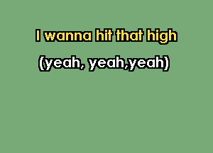 IJI- BEH high
(yeah, yeah,yeah)