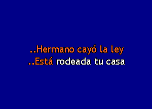 ..Hermano caycS la ley

..Esta' rodeada tu casa