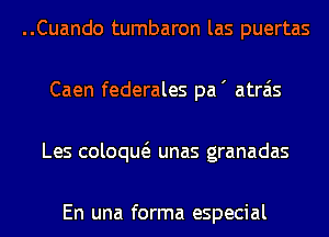 ..Cuando tumbaron las puertas
Caen federales pa' atrais
Les coloqw unas granadas

En una forma especial