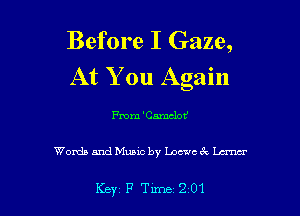 Before I Gaze,
At You Again

me TiaraclotJ

Words and Music by Loewe 3c Lana

Key 17 Tune 201