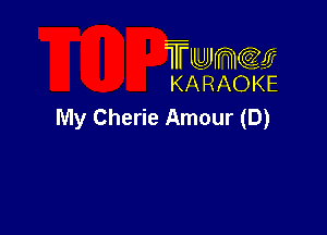 TUJWQE
KARAOKE

MY Cherie I-lmour (D)