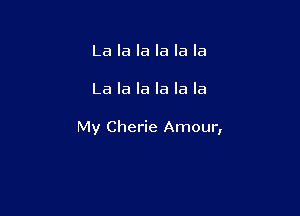 La la la la la la

La la la la la la

My Cherie Amour,
