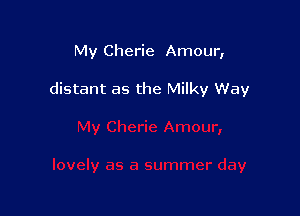 My Cherie Amour,

distant as the Milky Way