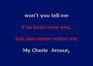won't you tell me

My Cherie Amour,