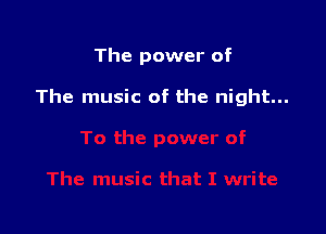 The power of

The music of the night...