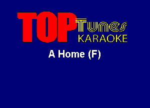 TUJWQE
KARAOKE

A Home (F)