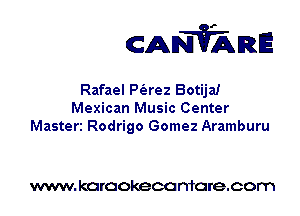 CANVARE

Rafael P(arez Botija!
Mexican Music Center
Masteri Rodrigo Gomez Aramburu

www. karaokeca maracom