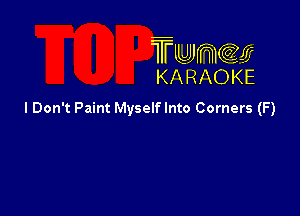 TFLLJJJmccem
KA RAOKE

I Don't Paint Myself Into Corners (F)