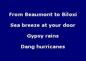 From Beaumont to Biloxi

Sea breeze at your door

Gypsy rains

Dang hurricanes