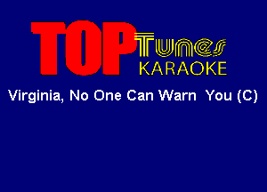 TUJWQE
KARAOKE

Virginia, No One Can Warn You (C)