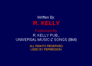 Written By

R. KELLY PUB,
UNIVERSAL MUSIC-Z SONGS (BMI)

ALL RIGHTS RESERVED
USED BY PERMISSION