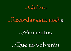 ..Quiero

..Recordar esta noche

..Momentos

..Que no volvercin