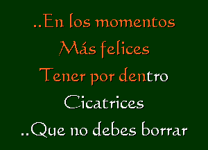 ..En los mementos

Mas felices

Teller por dentro

Cicatrices

..Que no debes borrar
